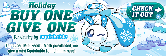 Holiday Buy One Give One for charity: for every Mini Frosty Moth purchased. We give a mini Squishable to a child in need.