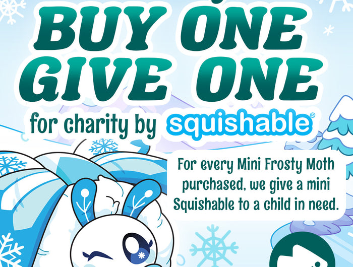 Holiday Buy One Give One for charity: for every Mini Frosty Moth purchased. We give a mini Squishable to a child in need.